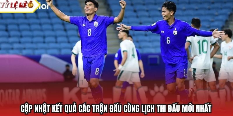 Cập nhật kết quả các trận đấu cùng lịch thi đấu mới nhất