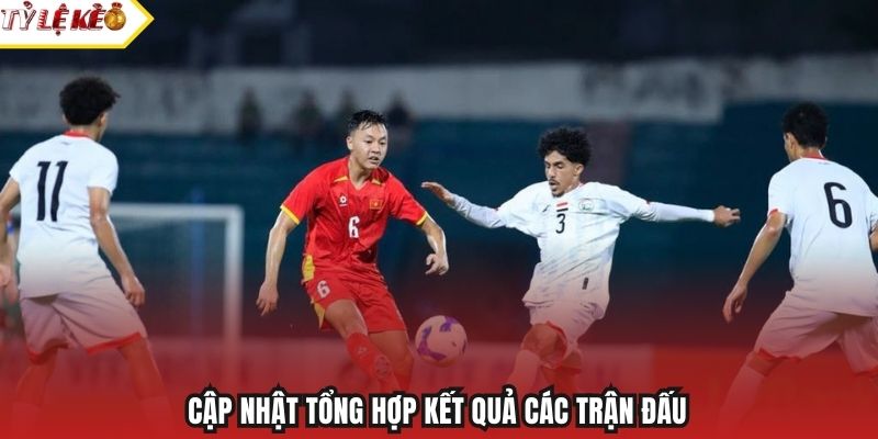 Cập nhật tổng hợp kết quả các trận đấu