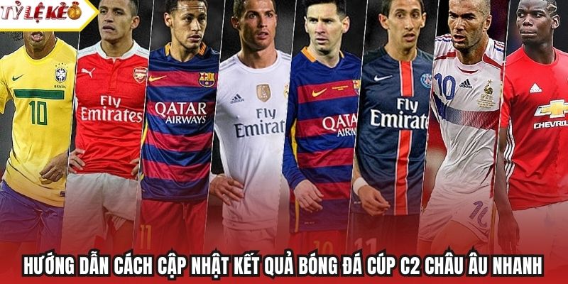 Hướng dẫn cách cập nhật kết quả bóng đá Cúp C2 Châu Âu nhanh