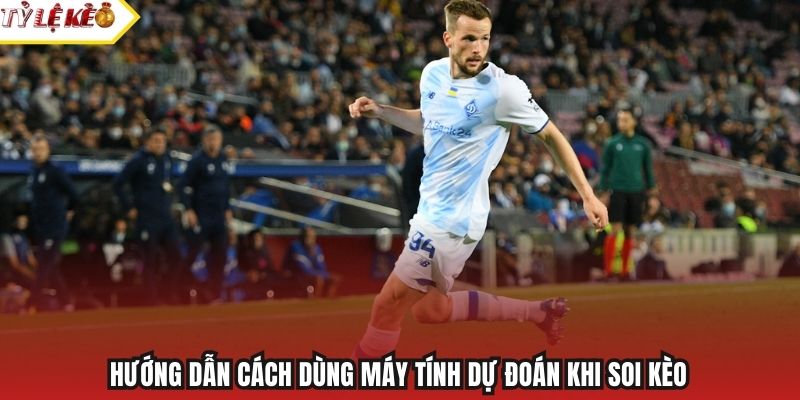 Hướng dẫn cách dùng máy tính dự đoán khi soi kèo