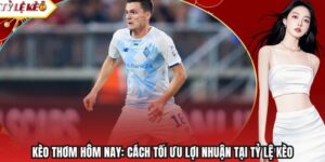 Kèo Thơm Hôm Nay: Cách Tối Ưu Lợi Nhuận Tại Tỷ Lệ Kèo
