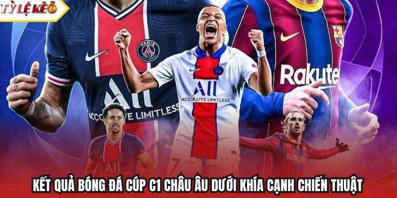 Kết quả bóng đá Cúp C1 Châu Âu dưới khía cạnh chiến thuật