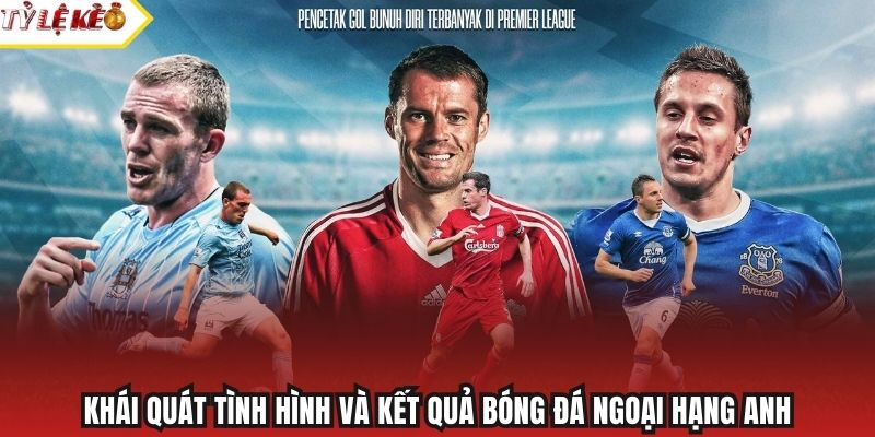 Khái quát tình hình và kết quả bóng đá Ngoại hạng Anh