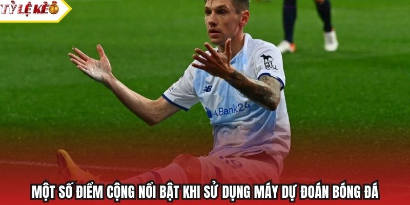 Một số điểm cộng nổi bật khi sử dụng máy dự đoán bóng đá