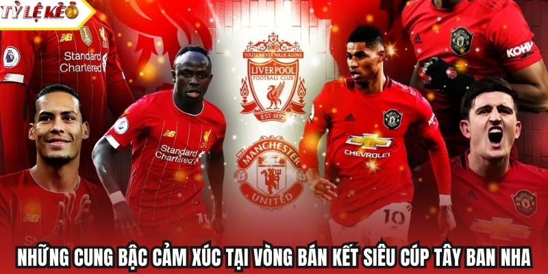 Những cung bậc cảm xúc tại vòng bán kết Siêu cúp Tây Ban Nha