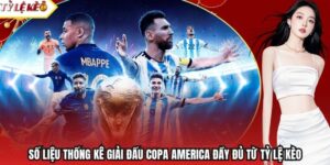 Số Liệu Thống Kê Giải Đấu Copa America Đầy Đủ Từ Tỷ Lệ Kèo