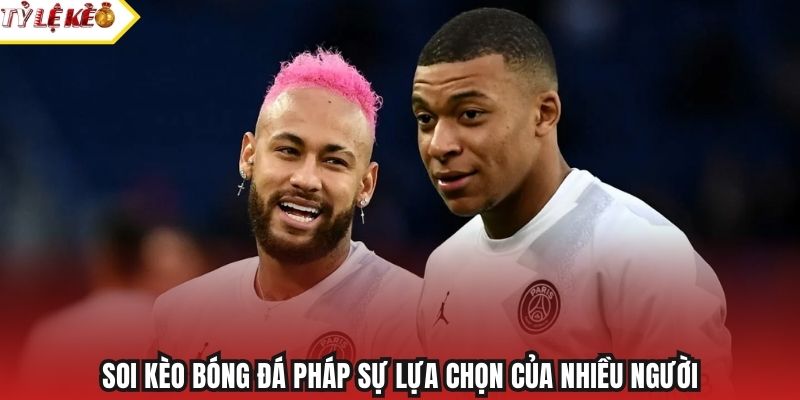 Soi kèo bóng đá Pháp sự lựa chọn của nhiều người