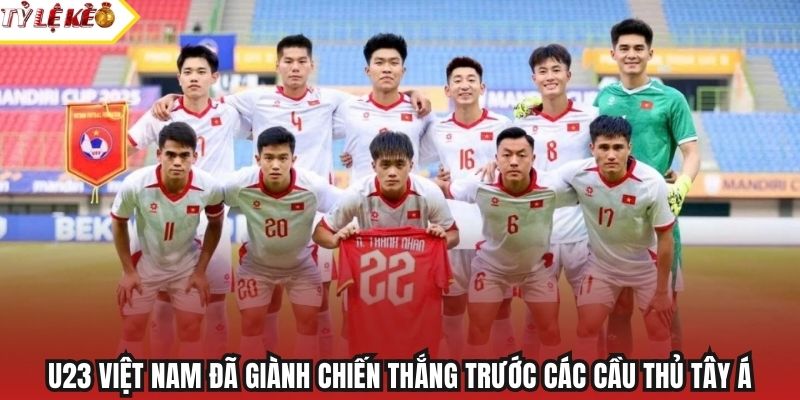 U23 Việt Nam đã giành chiến thắng trước các cầu thủ Tây Á