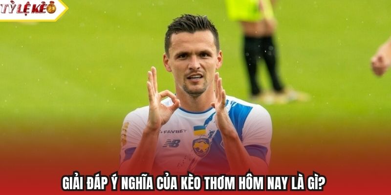 Giải đáp ý nghĩa của kèo thơm hôm nay là gì?